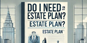 Do I need an estate plan?