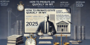 How to Probate an Estate Quickly in NY 2025